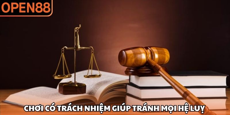 Chơi có trách nhiệm giúp tránh mọi hệ luỵ Chơi có trách nhiệm OPEN88